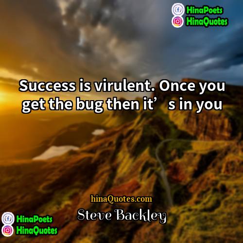 Steve Backley Quotes | Success is virulent. Once you get the